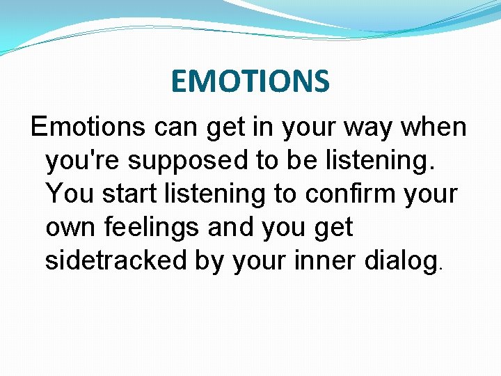 EMOTIONS Emotions can get in your way when you're supposed to be listening. You