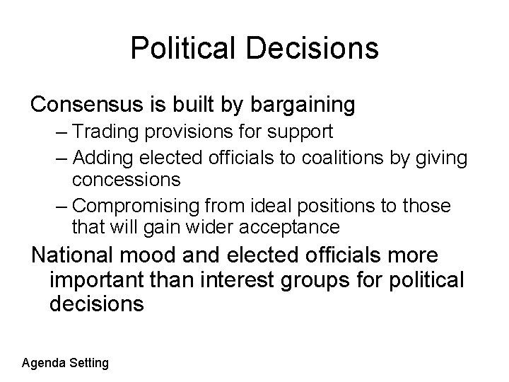 Political Decisions Consensus is built by bargaining – Trading provisions for support – Adding