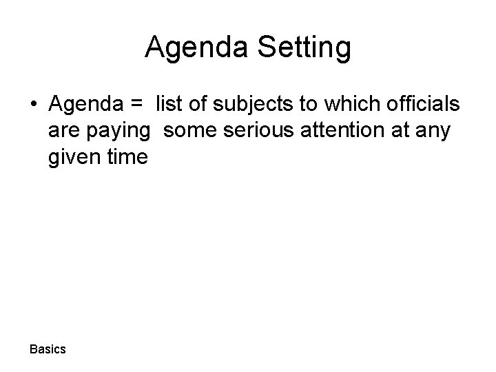 Agenda Setting • Agenda = list of subjects to which officials are paying some