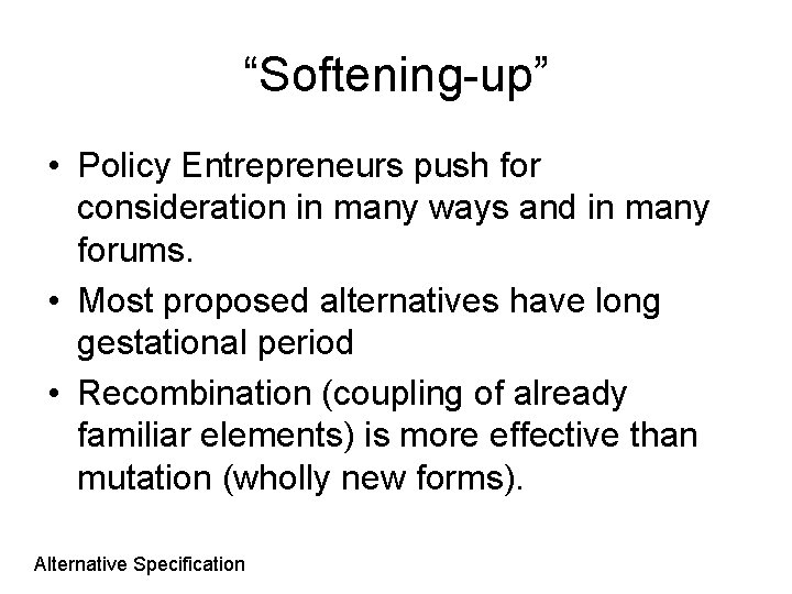 “Softening-up” • Policy Entrepreneurs push for consideration in many ways and in many forums.