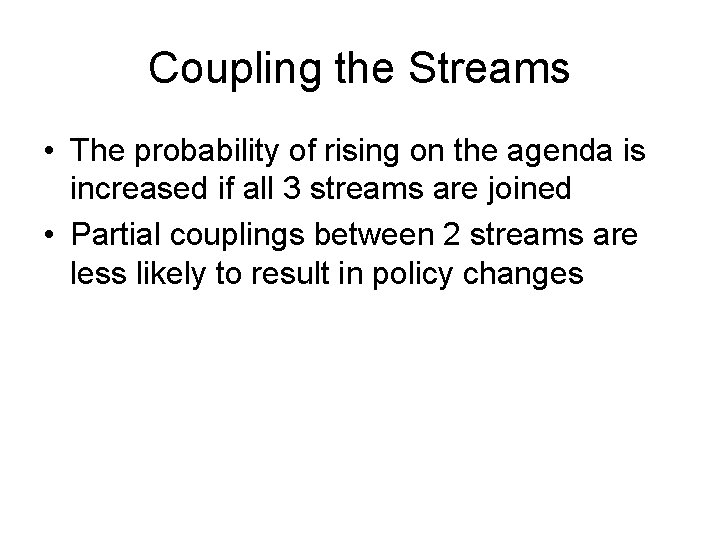 Coupling the Streams • The probability of rising on the agenda is increased if