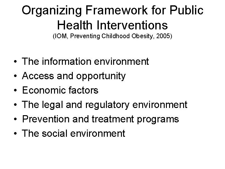 Organizing Framework for Public Health Interventions (IOM, Preventing Childhood Obesity, 2005) • • •