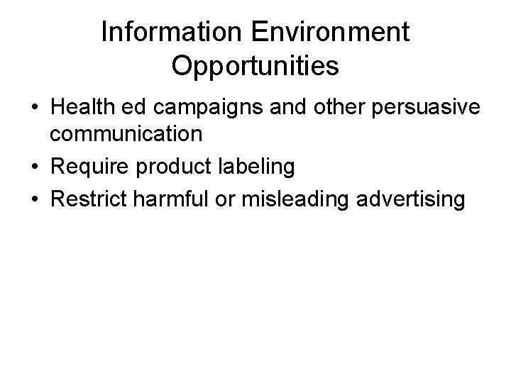 Information Environment Opportunities • Health ed campaigns and other persuasive communication • Require product