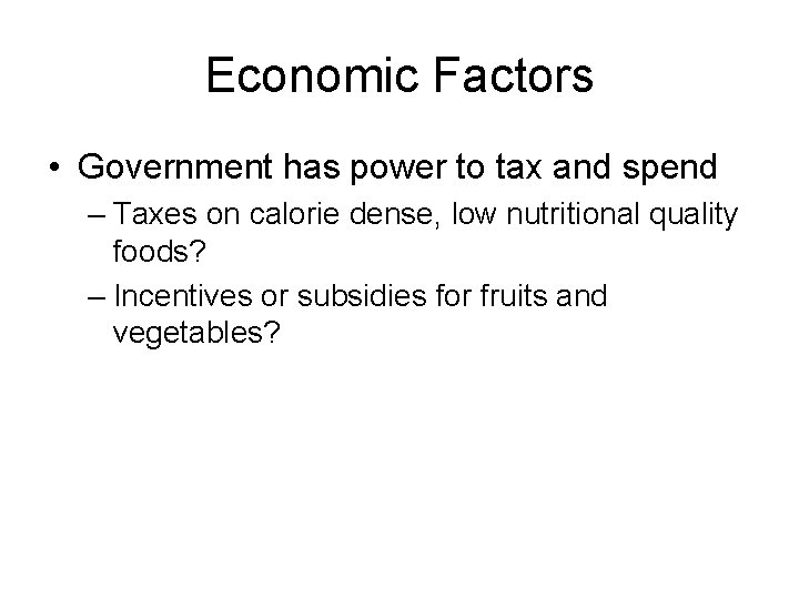 Economic Factors • Government has power to tax and spend – Taxes on calorie