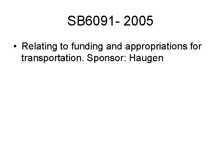 SB 6091 - 2005 • Relating to funding and appropriations for transportation. Sponsor: Haugen