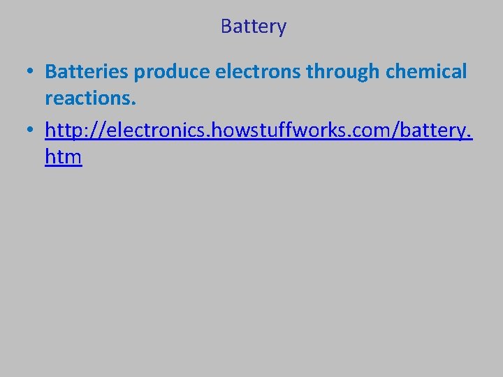 Battery • Batteries produce electrons through chemical reactions. • http: //electronics. howstuffworks. com/battery. htm