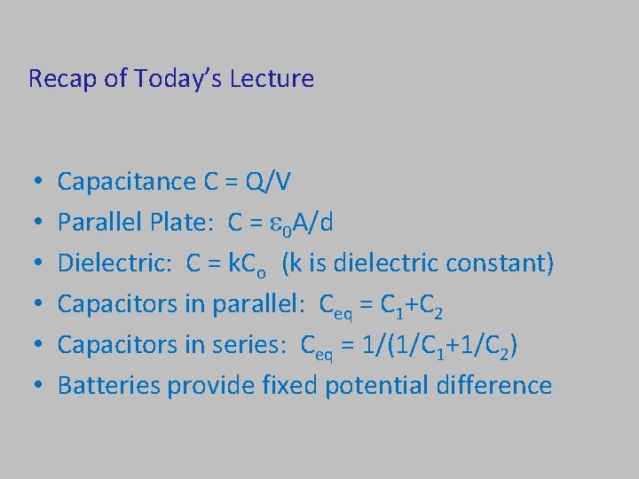 Recap of Today’s Lecture • • • Capacitance C = Q/V Parallel Plate: C