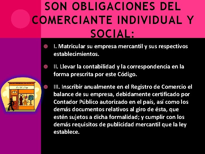 SON OBLIGACIONES DEL COMERCIANTE INDIVIDUAL Y SOCIAL: I. Matricular su empresa mercantil y sus