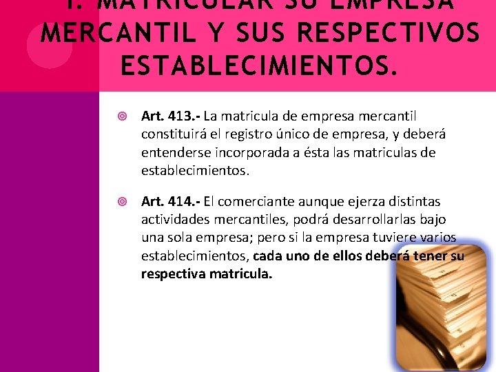 I. MATRICULAR SU EMPRESA MERCANTIL Y SUS RESPECTIVOS ESTABLECIMIENTOS. Art. 413. - La matricula