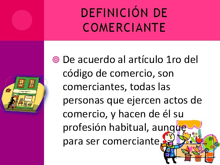 DEFINICIÓN DE COMERCIANTE De acuerdo al artículo 1 ro del código de comercio, son