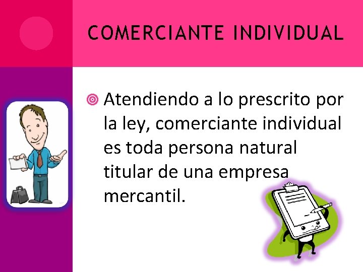 COMERCIANTE INDIVIDUAL Atendiendo a lo prescrito por la ley, comerciante individual es toda persona