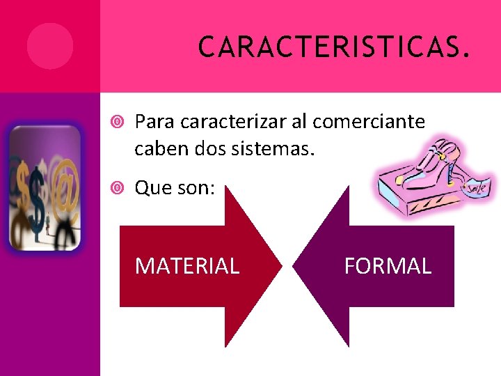 CARACTERISTICAS. Para caracterizar al comerciante caben dos sistemas. Que son: MATERIAL FORMAL 