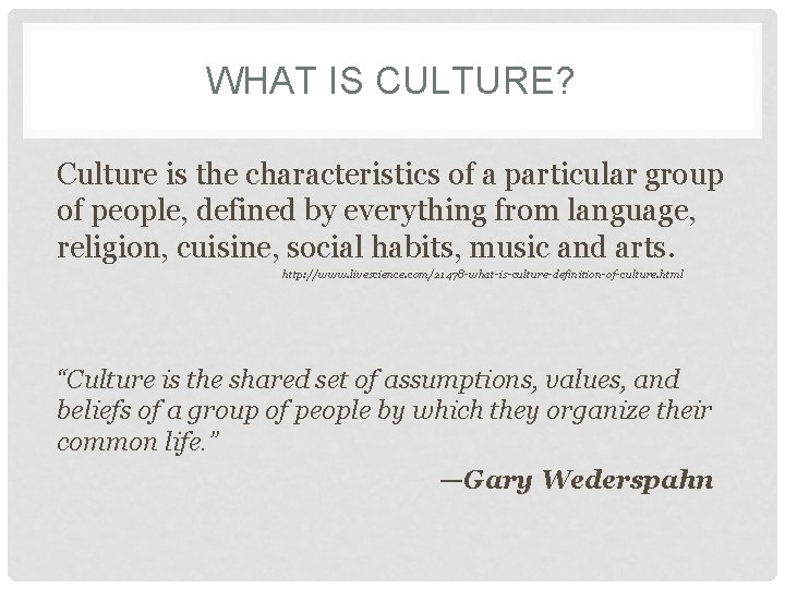 WHAT IS CULTURE? Culture is the characteristics of a particular group of people, defined