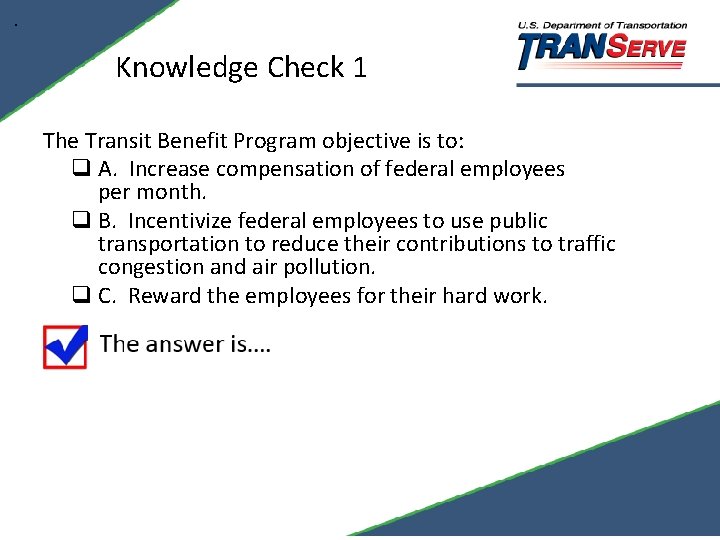 . Knowledge Check 1 The Transit Benefit Program objective is to: q A. Increase