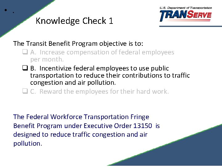  • . Knowledge Check 1 The Transit Benefit Program objective is to: q
