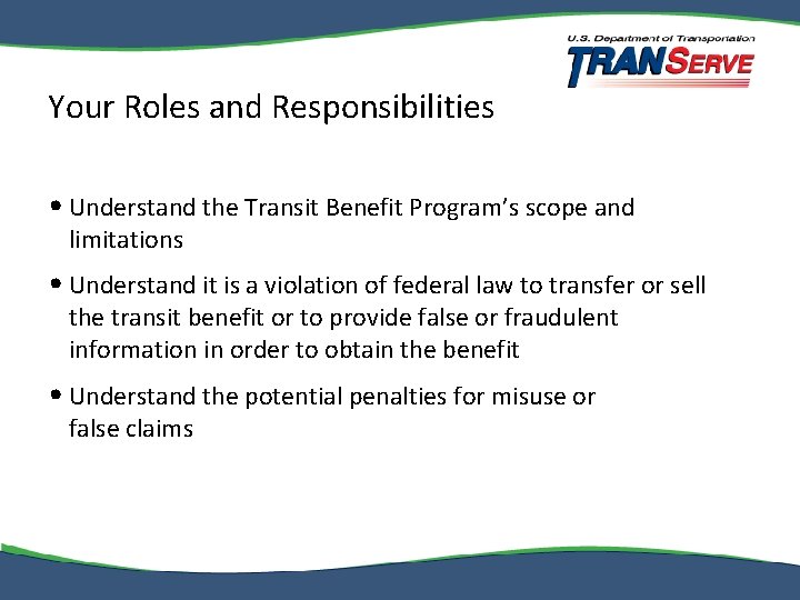 Your Roles and Responsibilities • Understand the Transit Benefit Program’s scope and limitations •