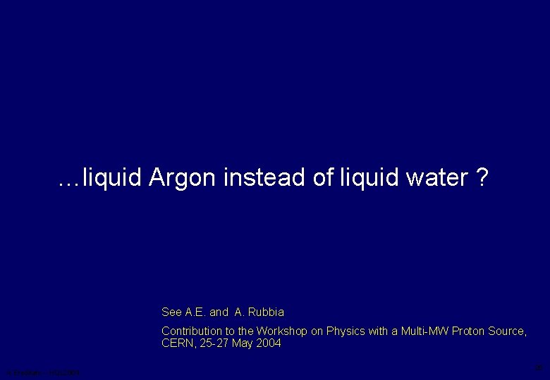…liquid Argon instead of liquid water ? See A. E. and A. Rubbia Contribution