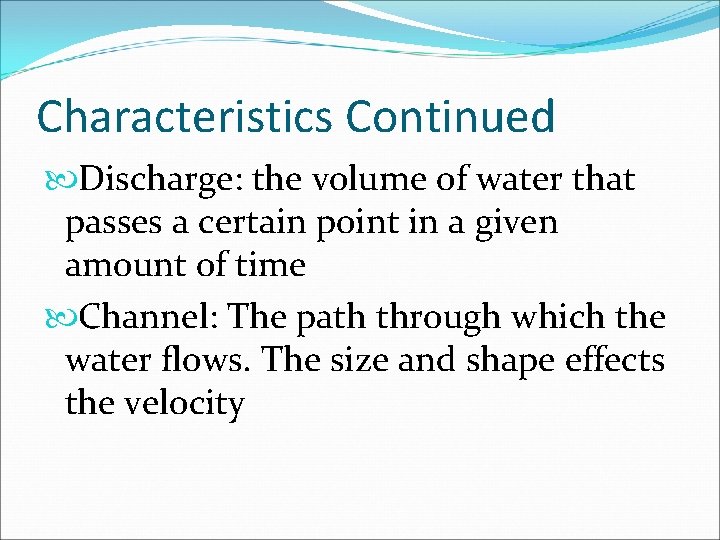 Characteristics Continued Discharge: the volume of water that passes a certain point in a