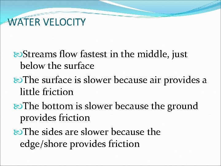 WATER VELOCITY Streams flow fastest in the middle, just below the surface The surface