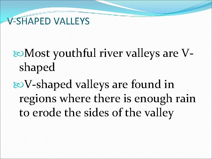 V-SHAPED VALLEYS Most youthful river valleys are Vshaped V-shaped valleys are found in regions