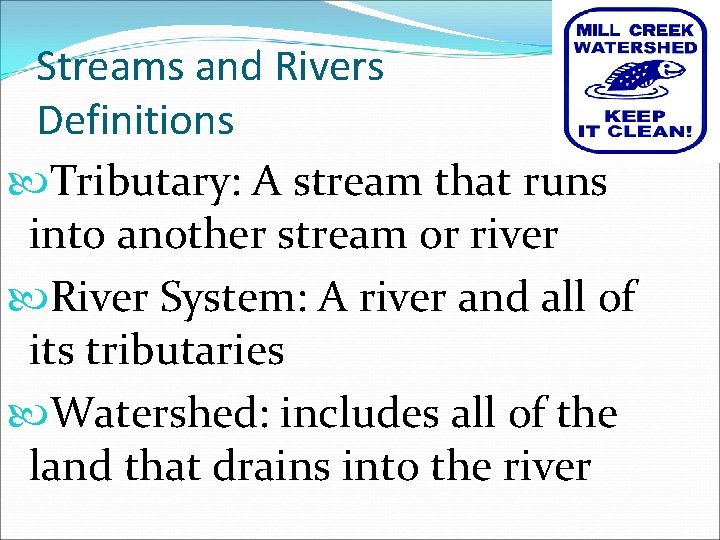 Streams and Rivers Definitions Tributary: A stream that runs into another stream or river