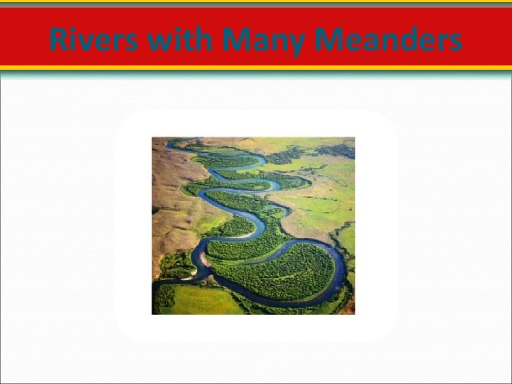 Rivers with Many Meanders 