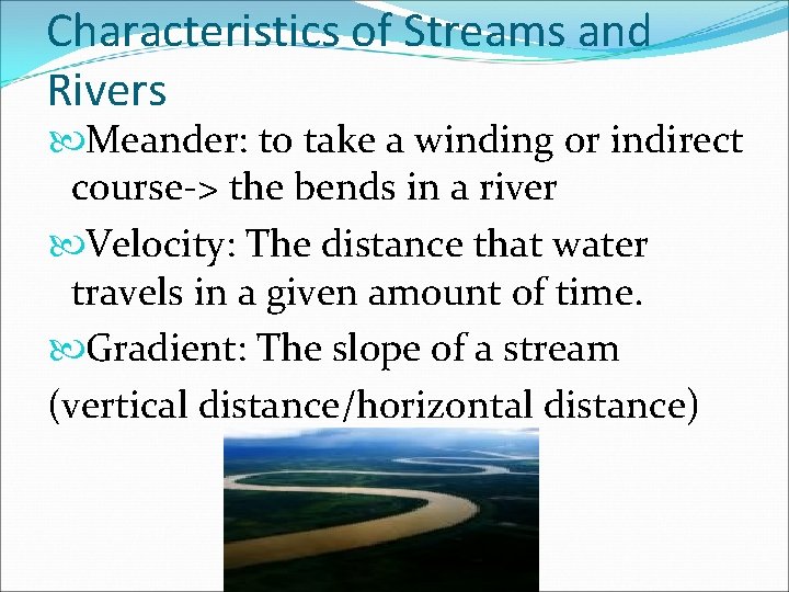 Characteristics of Streams and Rivers Meander: to take a winding or indirect course-> the