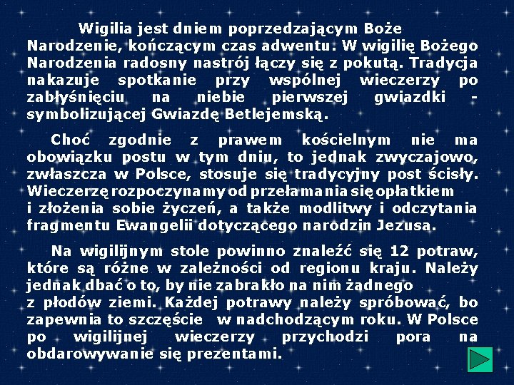 Wigilia jest dniem poprzedzającym Boże Narodzenie, kończącym czas adwentu. W wigilię Bożego Narodzenia radosny