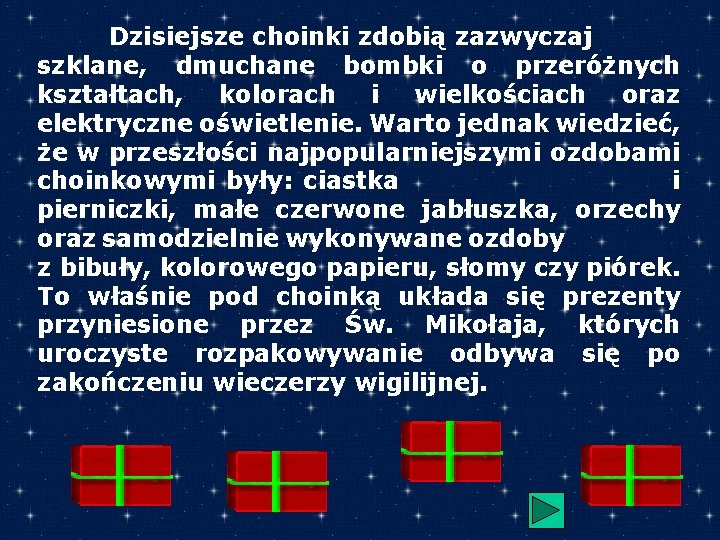 Dzisiejsze choinki zdobią zazwyczaj szklane, dmuchane bombki o przeróżnych kształtach, kolorach i wielkościach oraz
