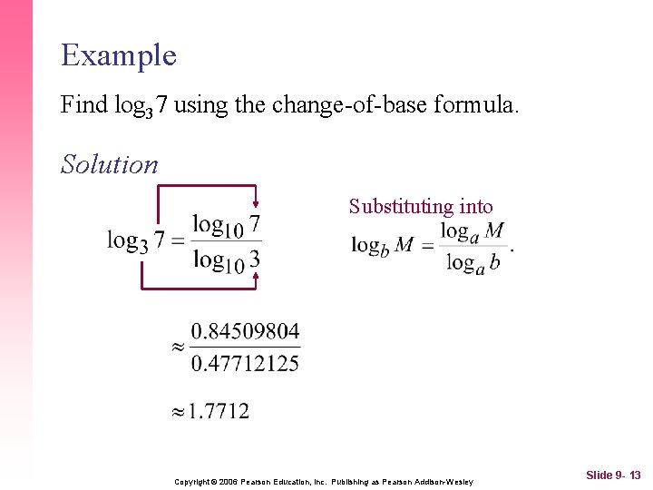Example Find log 37 using the change-of-base formula. Solution Substituting into Copyright © 2006
