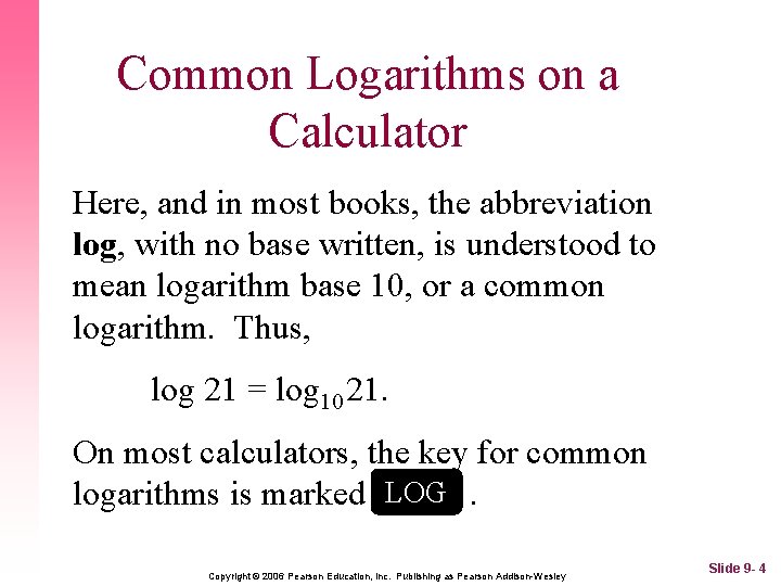 Common Logarithms on a Calculator Here, and in most books, the abbreviation log, with