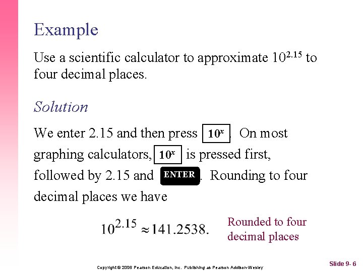 Example Use a scientific calculator to approximate 102. 15 to four decimal places. Solution