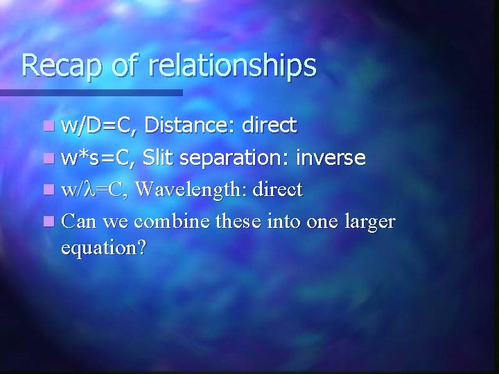 Recap of relationships n w/D=C, Distance: direct n w*s=C, Slit separation: inverse n w/l=C,