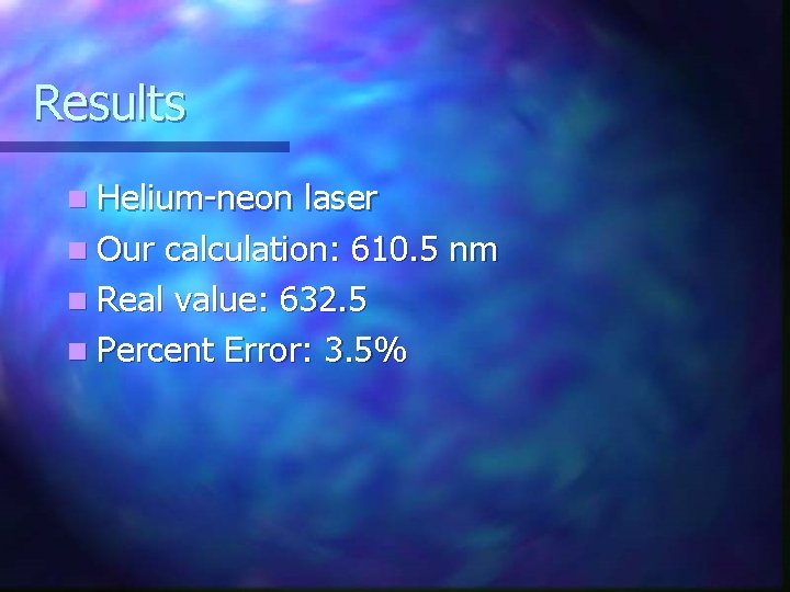 Results n Helium-neon laser n Our calculation: 610. 5 nm n Real value: 632.