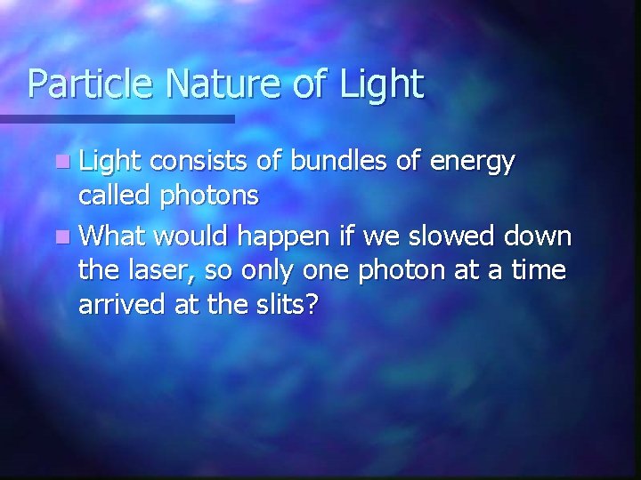 Particle Nature of Light n Light consists of bundles of energy called photons n