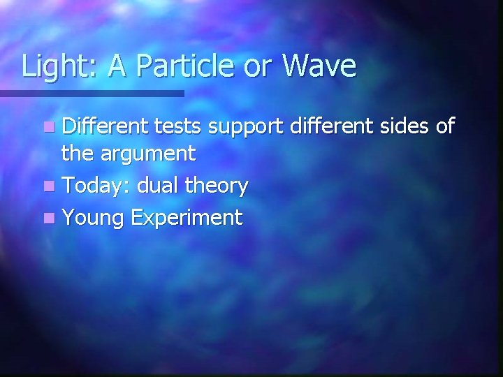 Light: A Particle or Wave n Different tests support different sides of the argument
