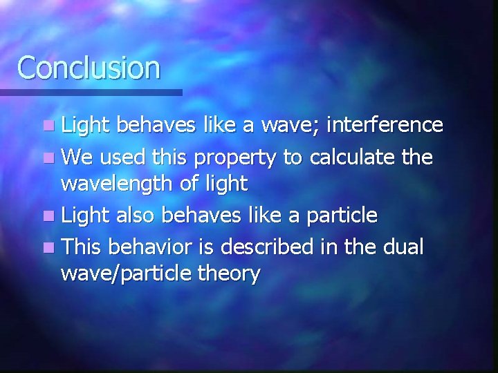 Conclusion n Light behaves like a wave; interference n We used this property to