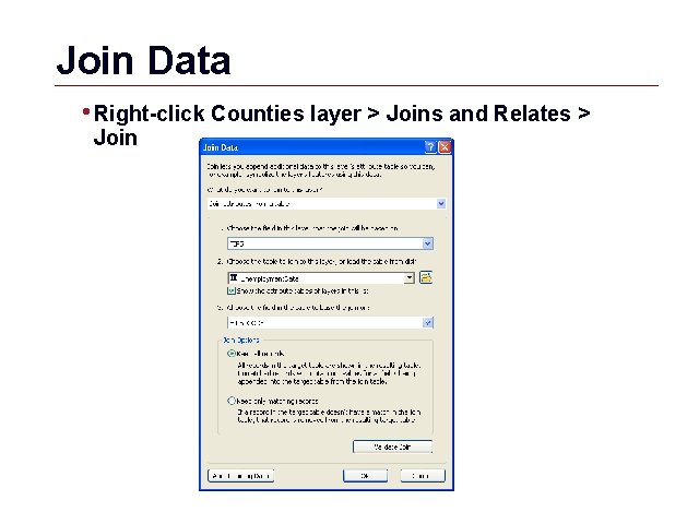 Join Data • Right-click Counties layer > Joins and Relates > Join GIS 20 Join Data • Right-click Counties layer > Joins and Relates > Join GIS 20