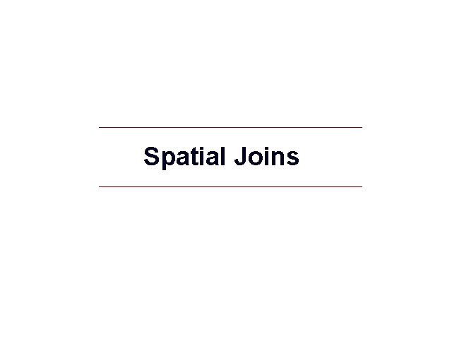 Spatial Joins GIS 27 Spatial Joins GIS 27