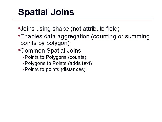 Spatial Joins • Joins using shape (not attribute field) • Enables data aggregation (counting Spatial Joins • Joins using shape (not attribute field) • Enables data aggregation (counting