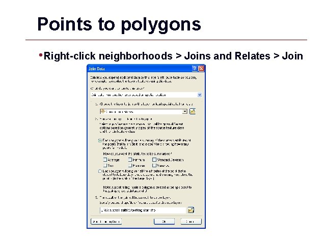 Points to polygons • Right-click neighborhoods > Joins and Relates > Join GIS 30 Points to polygons • Right-click neighborhoods > Joins and Relates > Join GIS 30