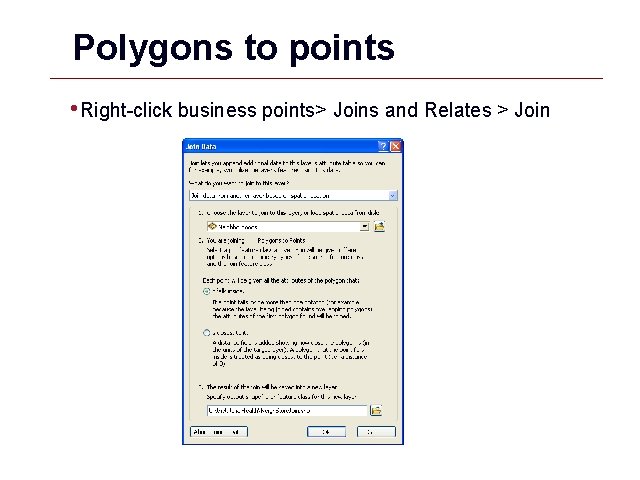 Polygons to points • Right-click business points> Joins and Relates > Join GIS 34 Polygons to points • Right-click business points> Joins and Relates > Join GIS 34