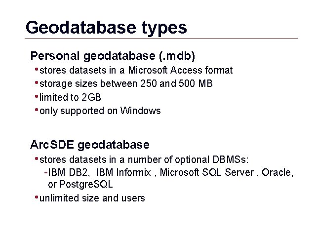 Geodatabase types Personal geodatabase (. mdb) • stores datasets in a Microsoft Access format Geodatabase types Personal geodatabase (. mdb) • stores datasets in a Microsoft Access format