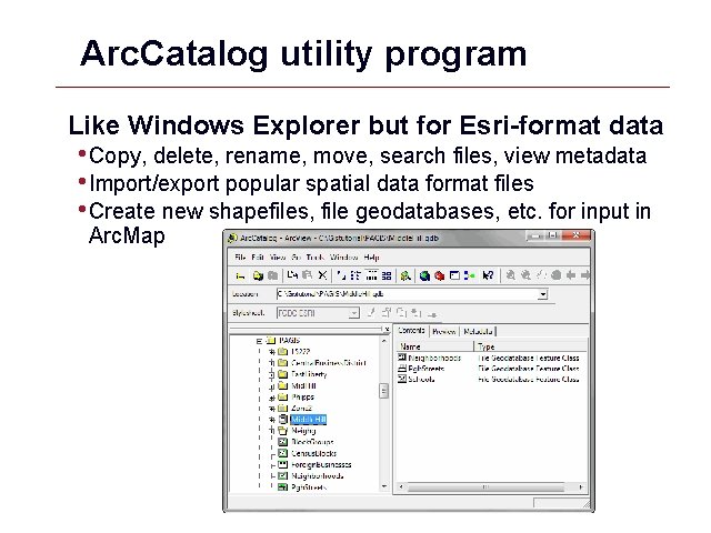 Arc. Catalog utility program Like Windows Explorer but for Esri-format data • Copy, delete, Arc. Catalog utility program Like Windows Explorer but for Esri-format data • Copy, delete,