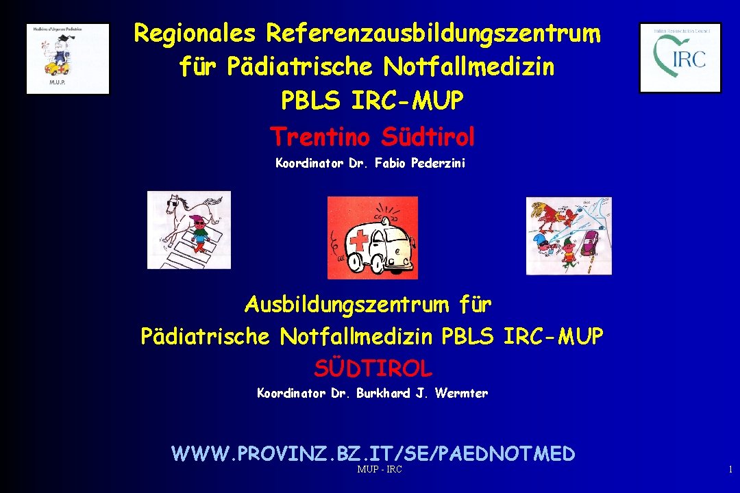 Regionales Referenzausbildungszentrum für Pädiatrische Notfallmedizin PBLS IRC-MUP Trentino Südtirol Koordinator Dr. Fabio Pederzini Ausbildungszentrum