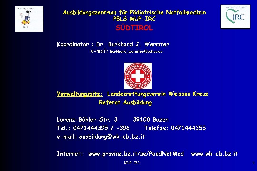Ausbildungszentrum für Pädiatrische Notfallmedizin PBLS MUP-IRC SÜDTIROL Koordinator : Dr. Burkhard J. Wermter e-mail: