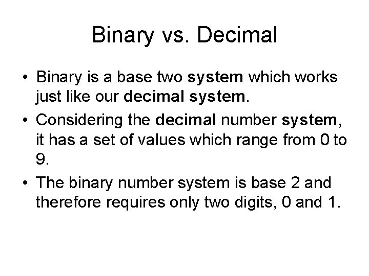 Binary vs. Decimal • Binary is a base two system which works just like