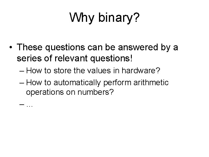 Why binary? • These questions can be answered by a series of relevant questions!