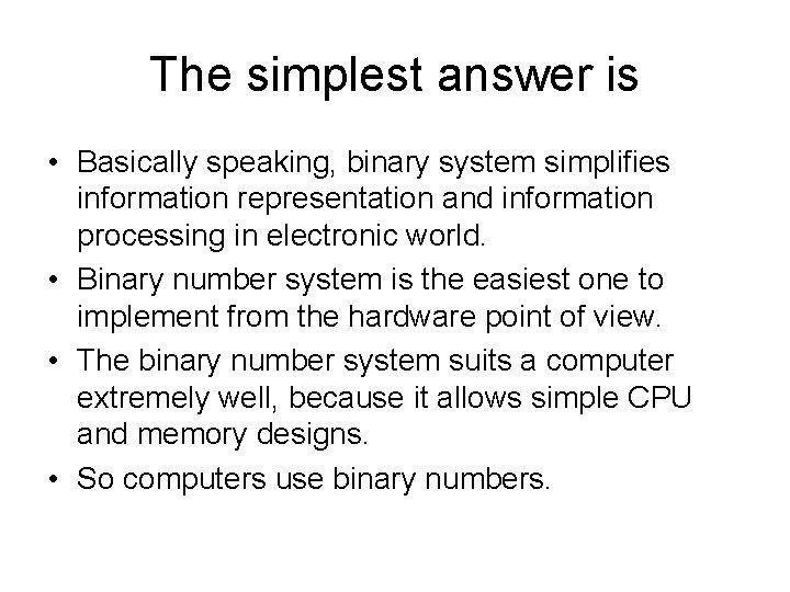 The simplest answer is • Basically speaking, binary system simplifies information representation and information