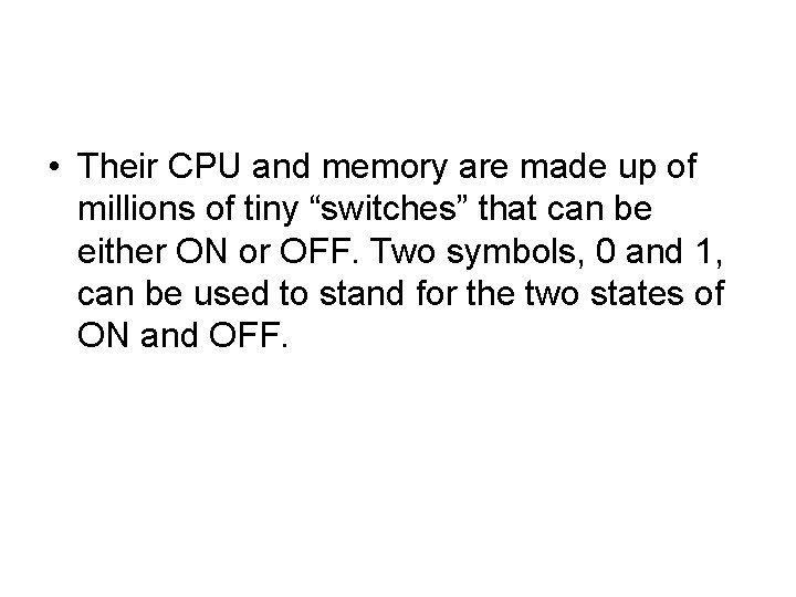  • Their CPU and memory are made up of millions of tiny “switches”